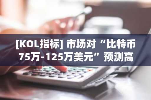 [KOL指标] 市场对“比特币75万-125万美元”预测高度敏感：107枚BTC销毁疑云、拉盘担忧与交易量骤降同时发酵
