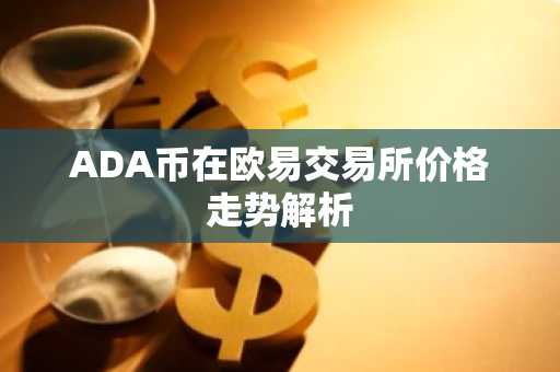 ADA币在欧易交易所价格走势解析