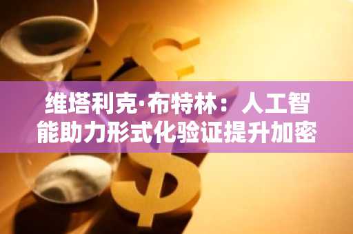 维塔利克·布特林：人工智能助力形式化验证提升加密安全