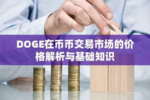 DOGE在币币交易市场的价格解析与基础知识