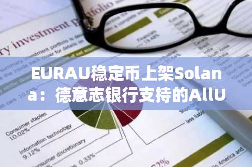 EURAU稳定币上架Solana：德意志银行支持的AllUnity加速机构DeFi准入