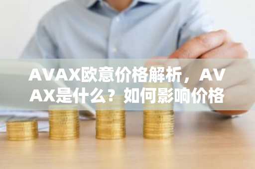 AVAX欧意价格解析，AVAX是什么？如何影响价格？