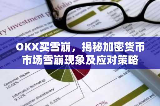 OKX买雪崩,揭秘加密货币市场雪崩现象及应对策略