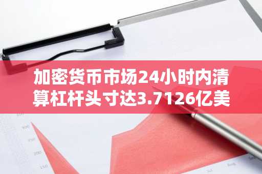 加密货币市场24小时内清算杠杆头寸达3.7126亿美元