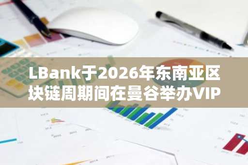 LBank于2026年东南亚区块链周期间在曼谷举办VIP泳池派对，引爆Web3夜生活盛宴（5月13日）