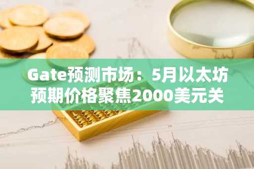 Gate预测市场：5月以太坊预期价格聚焦2000美元关口