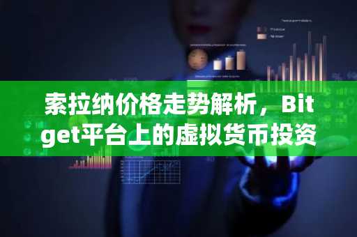 索拉纳价格走势解析，Bitget平台上的虚拟货币投资攻略
