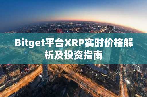 Bitget平台XRP实时价格解析及投资指南