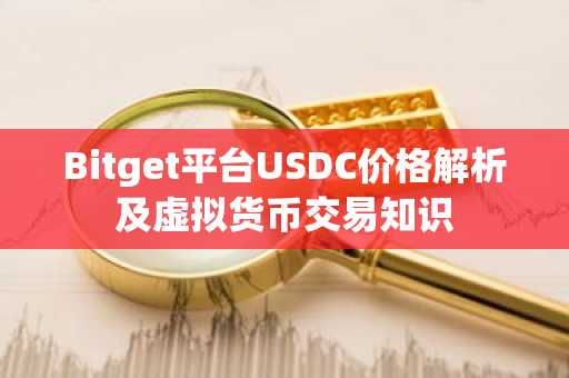 Bitget平台USDC价格解析及虚拟货币交易知识
