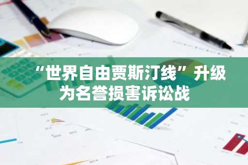 “世界自由贾斯汀线”升级为名誉损害诉讼战