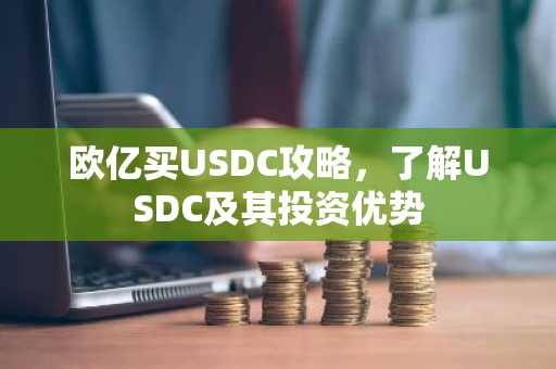 欧亿买USDC攻略，了解USDC及其投资优势