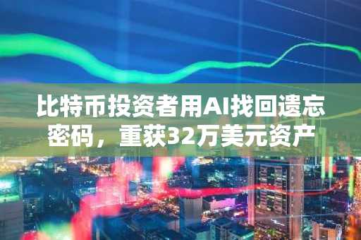 比特币投资者用AI找回遗忘密码，重获32万美元资产