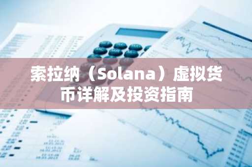 索拉纳(Solana)虚拟货币详解及投资指南