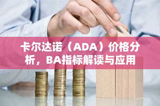 卡尔达诺(ADA)价格分析,BA指标解读与应用