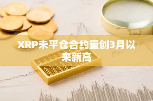 XRP未平仓合约量创3月以来新高