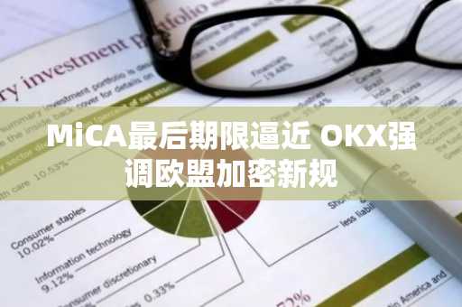 MiCA最后期限逼近 OKX强调欧盟加密新规