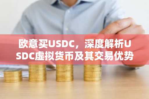 欧意买USDC，深度解析USDC虚拟货币及其交易优势