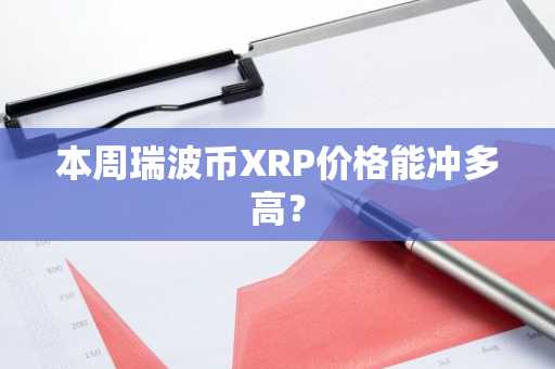 本周瑞波币XRP价格能冲多高?