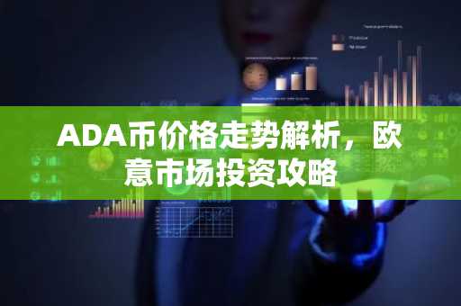 ADA币价格走势解析，欧意市场投资攻略