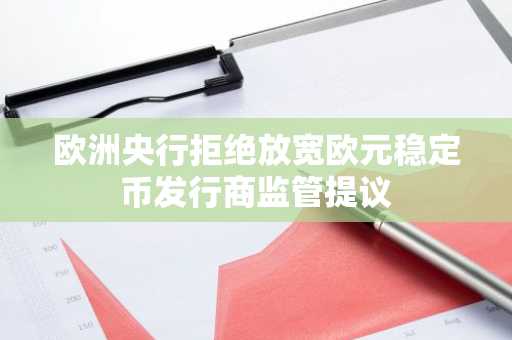 欧洲央行拒绝放宽欧元稳定币发行商监管提议