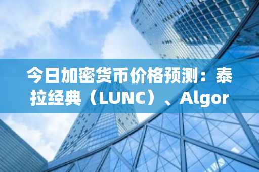 今日加密货币价格预测：泰拉经典（LUNC）、Algorand（ALGO）与瑞波币（XRP）- 5月3日动态分析