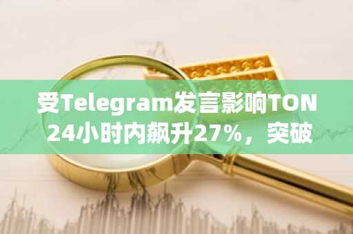 受Telegram发言影响TON 24小时内飙升27%,突破1.7美元