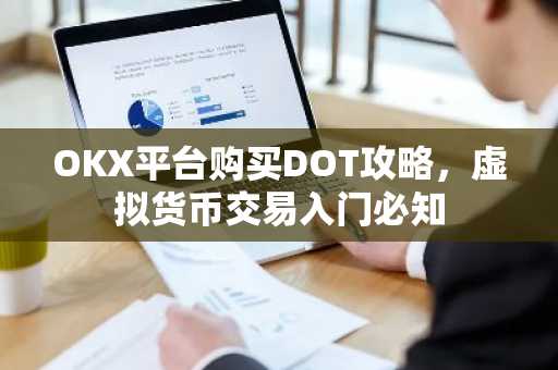 OKX平台购买DOT攻略，虚拟货币交易入门必知