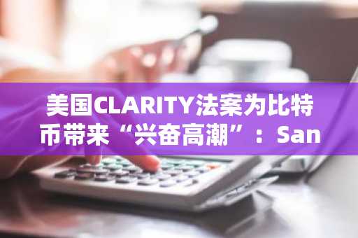 美国CLARITY法案为比特币带来“兴奋高潮”：Santiment报告