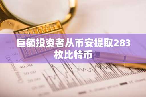 巨额投资者从币安提取283枚比特币