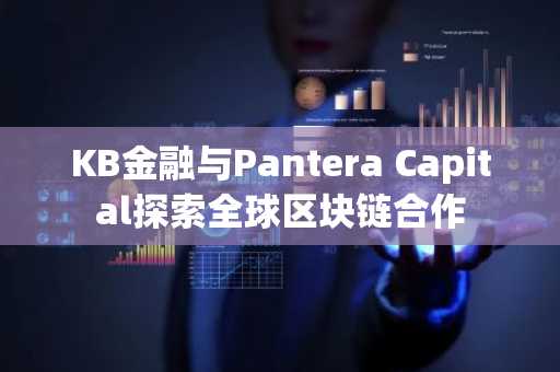 KB金融与Pantera Capital探索全球区块链合作