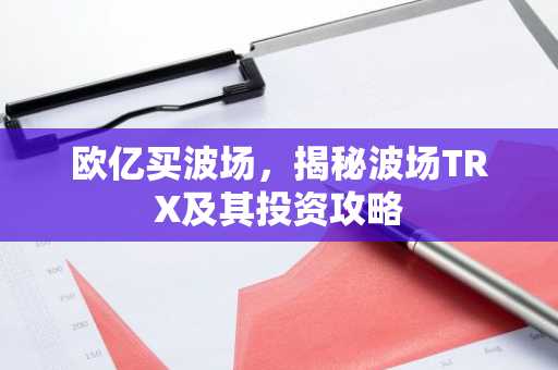 欧亿买波场,揭秘波场TRX及其投资攻略