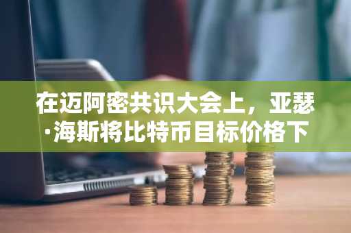 在迈阿密共识大会上，亚瑟·海斯将比特币目标价格下调至12.5万美元
