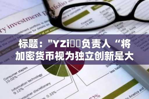 标题："YZi랩스负责人“将加密货币视为独立创新是大大的误判”"