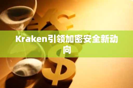 Kraken引领加密安全新动向