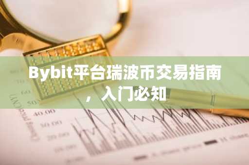 Bybit平台瑞波币交易指南，入门必知