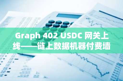 Graph 402 USDC 网关上线——链上数据机器付费墙时代来临？
